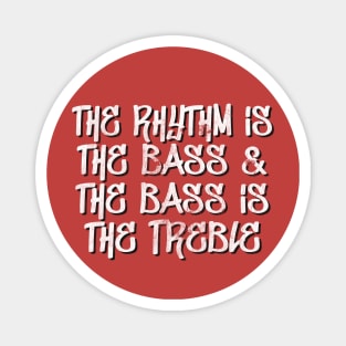 the rhythm is the bass & the bass is the treble Magnet